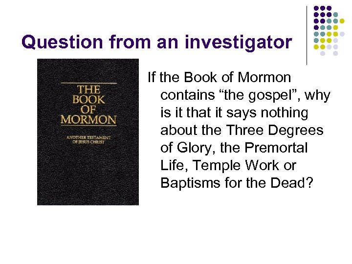 Question from an investigator If the Book of Mormon contains “the gospel”, why is