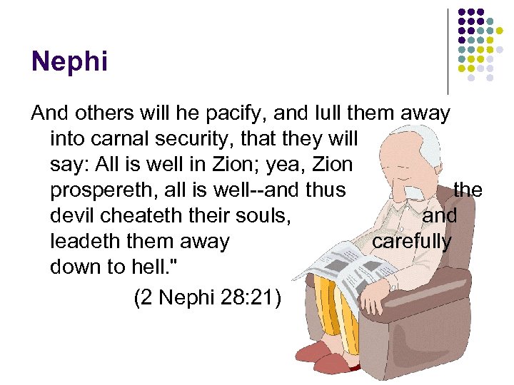 Nephi And others will he pacify, and lull them away into carnal security, that