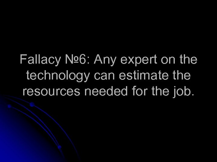 Fallacy № 6: Any expert on the technology can estimate the resources needed for