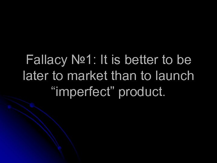 Fallacy № 1: It is better to be later to market than to launch