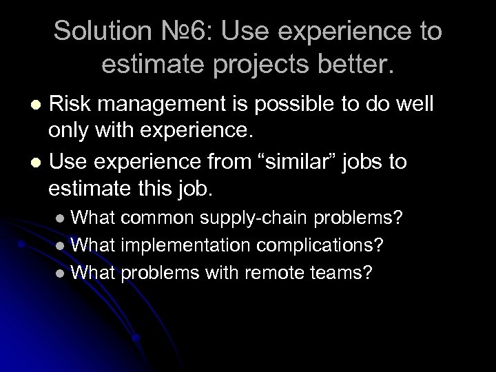 Solution № 6: Use experience to estimate projects better. Risk management is possible to