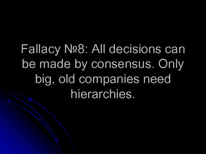 Fallacy № 8: All decisions can be made by consensus. Only big, old companies