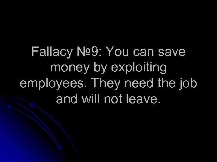 Fallacy № 9: You can save money by exploiting employees. They need the job