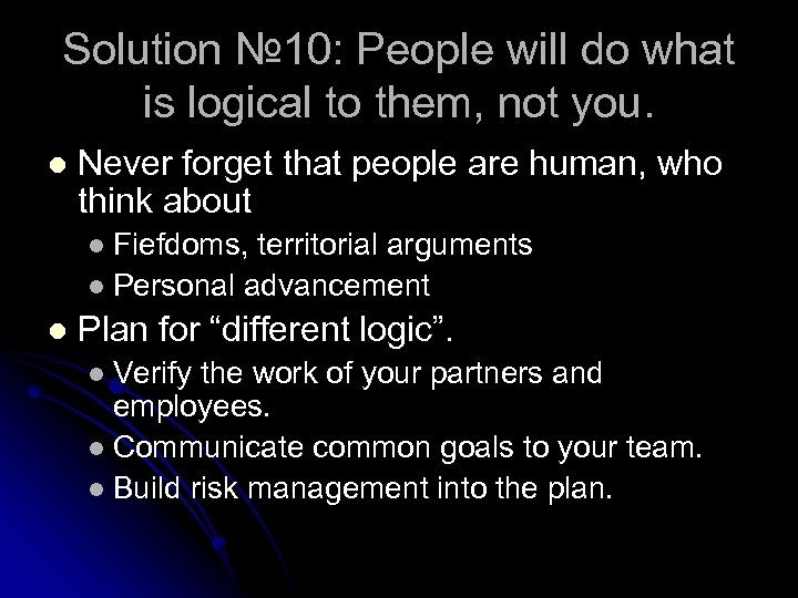 Solution № 10: People will do what is logical to them, not you. l