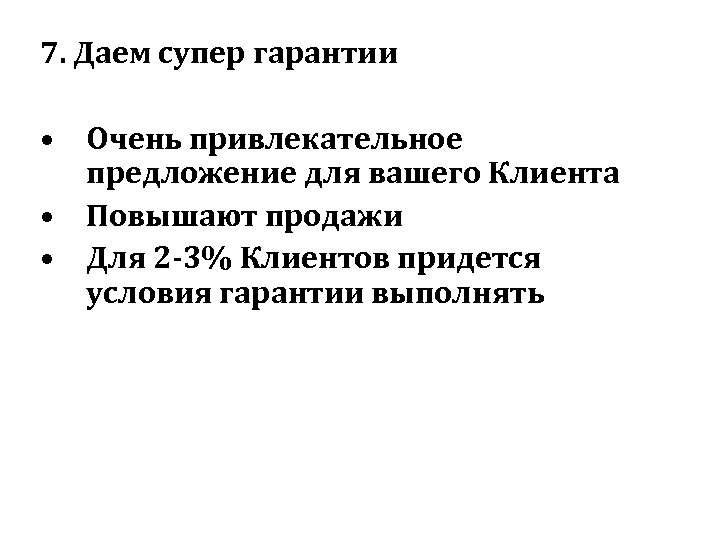 7. Даем супер гарантии • Очень привлекательное предложение для вашего Клиента • Повышают продажи