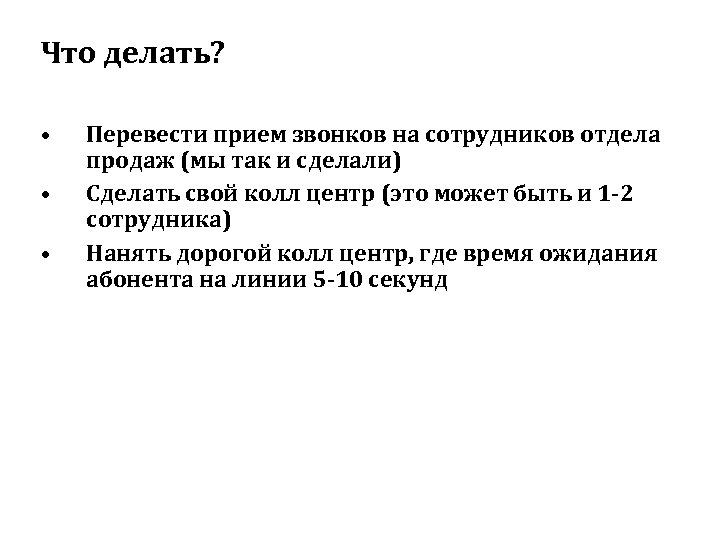 Что делать? • • • Перевести прием звонков на сотрудников отдела продаж (мы так