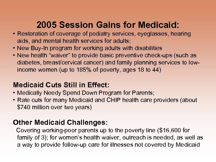 2005 Session Gains for Medicaid: • Restoration of coverage of podiatry services, eyeglasses, hearing