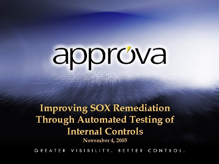 Improving SOX Remediation Through Automated Testing of Internal Controls November 4, 2005 