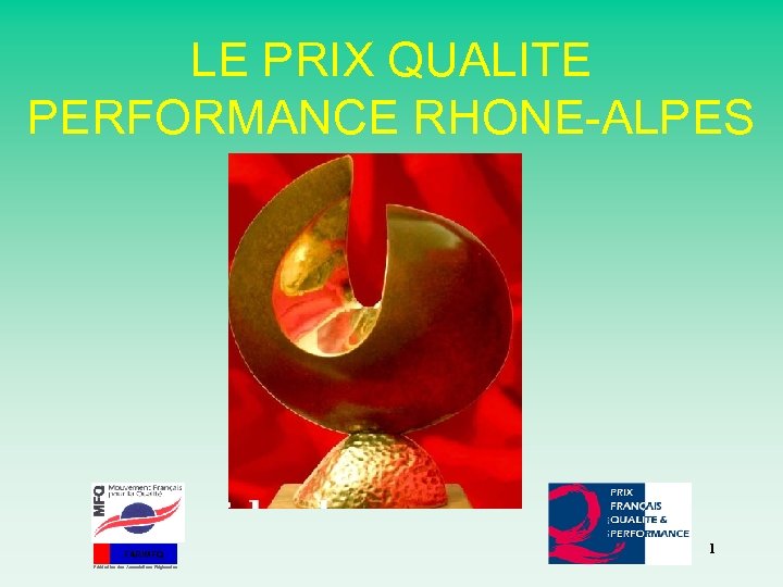 LE PRIX QUALITE PERFORMANCE RHONE-ALPES FAR/MFQ Fédération des Associations Régionales 1 