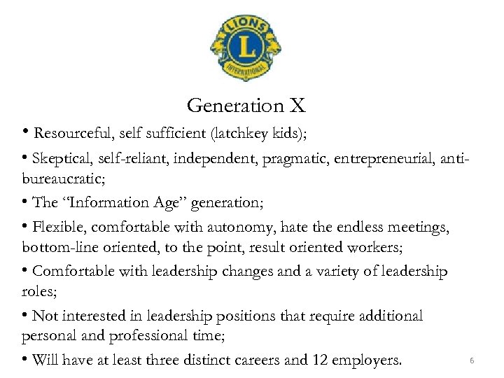 Generation X • Resourceful, self sufficient (latchkey kids); • Skeptical, self-reliant, independent, pragmatic, entrepreneurial,