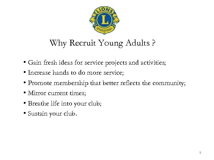 Why Recruit Young Adults ? • Gain fresh ideas for service projects and activities;