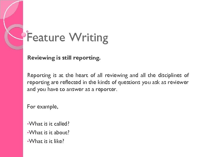 Feature Writing Reviewing is still reporting. Reporting is at the heart of all reviewing