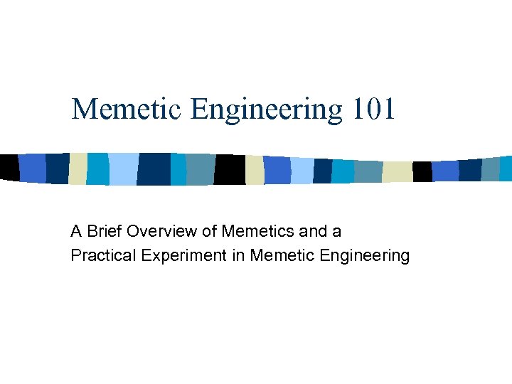 Memetic Engineering 101 A Brief Overview of Memetics and a Practical Experiment in Memetic