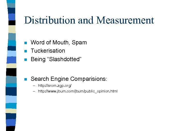 Distribution and Measurement n Word of Mouth, Spam Tuckerisation Being “Slashdotted” n Search Engine