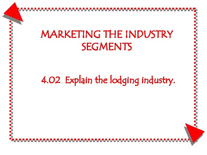 MARKETING THE INDUSTRY SEGMENTS 4. 02 Explain the lodging industry. 