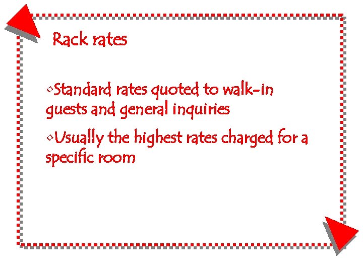 Rack rates • Standard rates quoted to walk-in guests and general inquiries • Usually