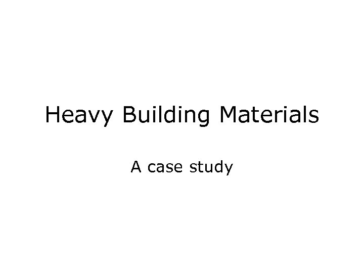 Heavy Building Materials A case study 
