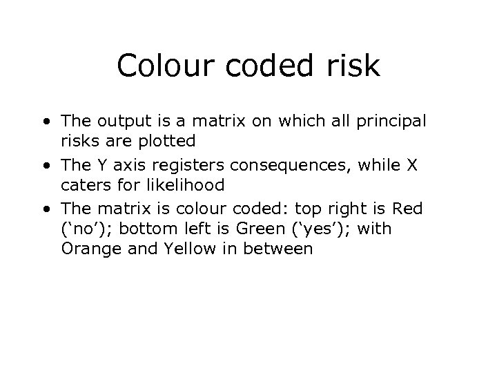 Colour coded risk • The output is a matrix on which all principal risks
