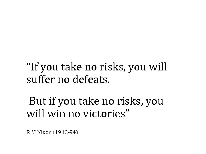 “If you take no risks, you will suffer no defeats. But if you take