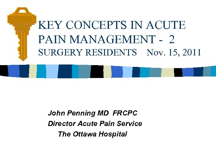 KEY CONCEPTS IN ACUTE PAIN MANAGEMENT - 2 SURGERY RESIDENTS John Penning MD FRCPC