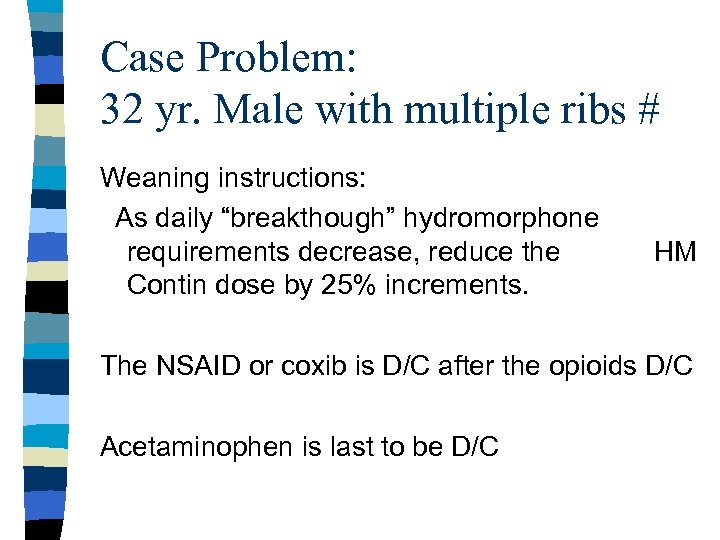 Case Problem: 32 yr. Male with multiple ribs # Weaning instructions: As daily “breakthough”