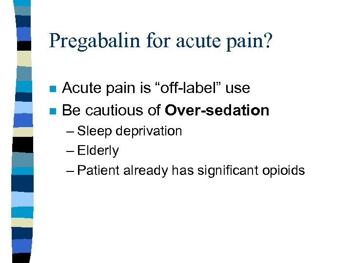 Pregabalin for acute pain? n n Acute pain is “off-label” use Be cautious of
