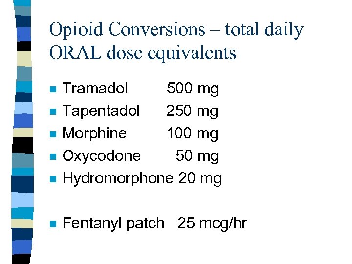 Opioid Conversions – total daily ORAL dose equivalents n Tramadol 500 mg Tapentadol 250