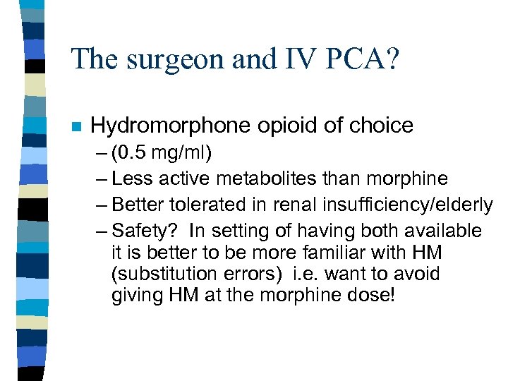 The surgeon and IV PCA? n Hydromorphone opioid of choice – (0. 5 mg/ml)