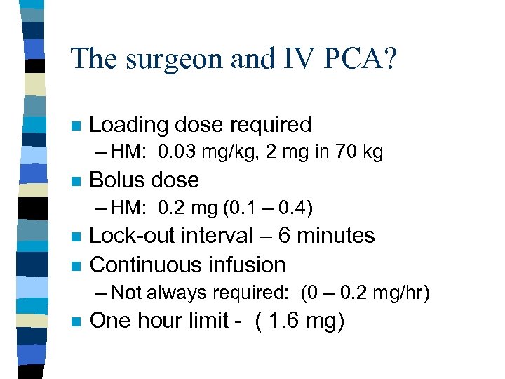 The surgeon and IV PCA? n Loading dose required – HM: 0. 03 mg/kg,