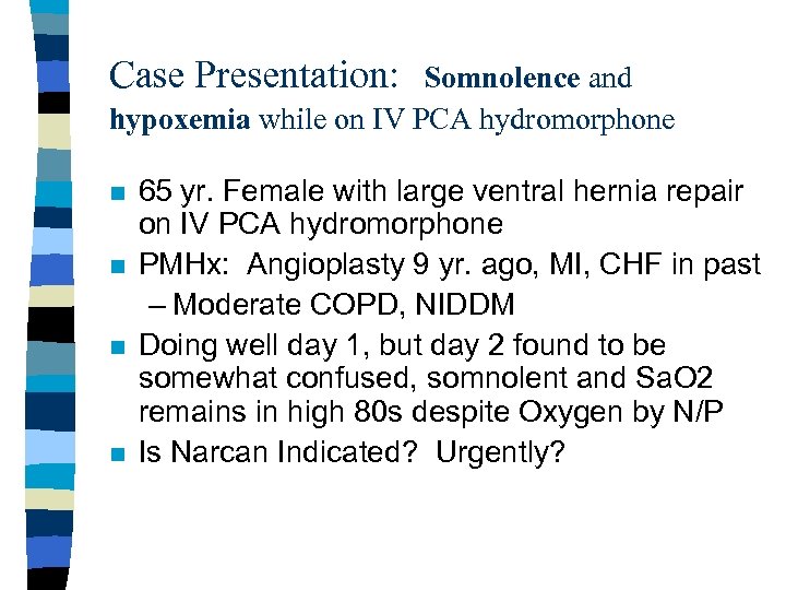 Case Presentation: Somnolence and hypoxemia while on IV PCA hydromorphone n n 65 yr.
