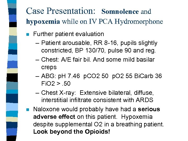 Case Presentation: Somnolence and hypoxemia while on IV PCA Hydromorphone n n Further patient
