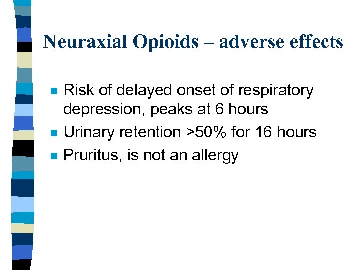 Neuraxial Opioids – adverse effects n n n Risk of delayed onset of respiratory
