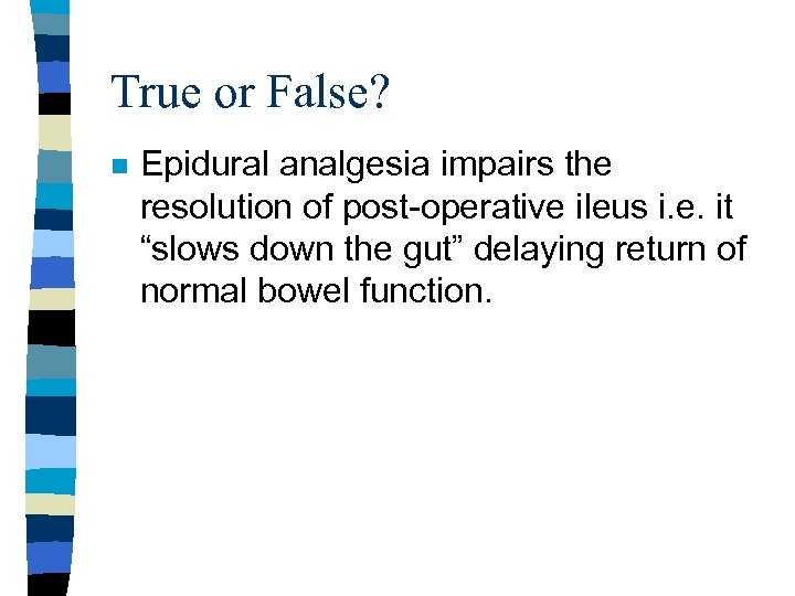 True or False? n Epidural analgesia impairs the resolution of post-operative ileus i. e.