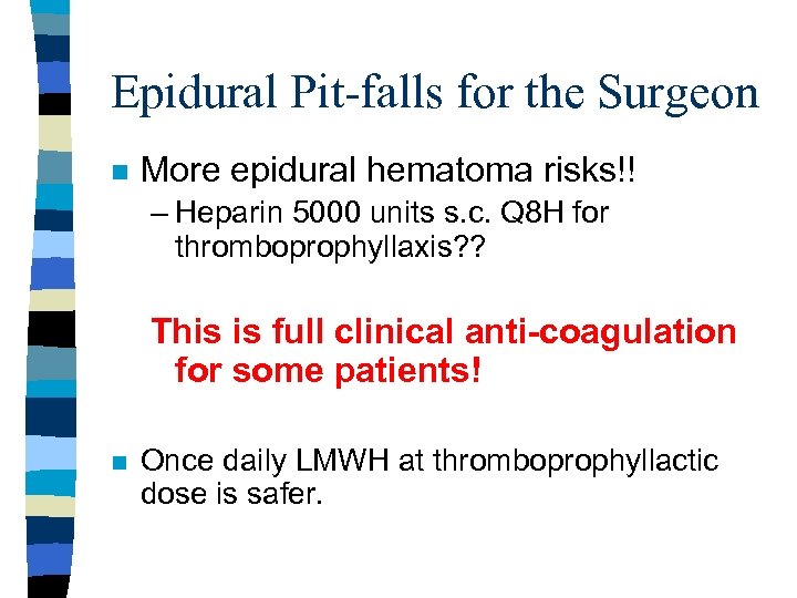 Epidural Pit-falls for the Surgeon n More epidural hematoma risks!! – Heparin 5000 units