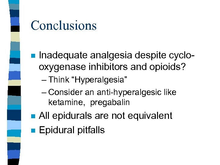 Conclusions n Inadequate analgesia despite cyclooxygenase inhibitors and opioids? – Think “Hyperalgesia” – Consider