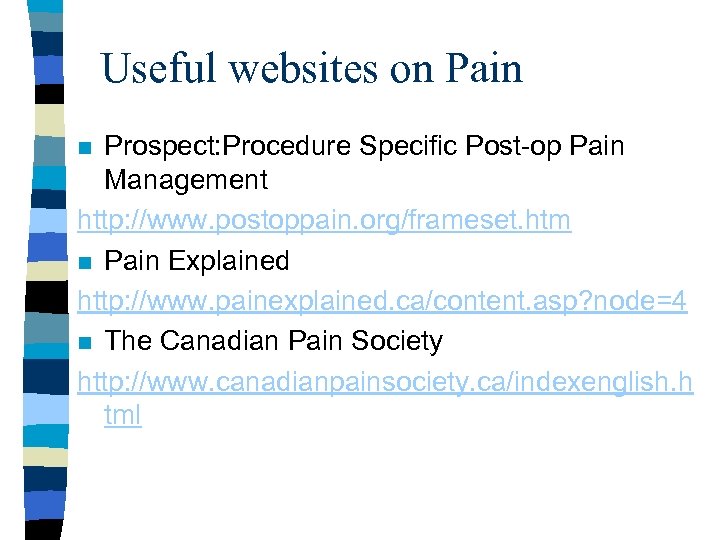 Useful websites on Pain Prospect: Procedure Specific Post-op Pain Management http: //www. postoppain. org/frameset.