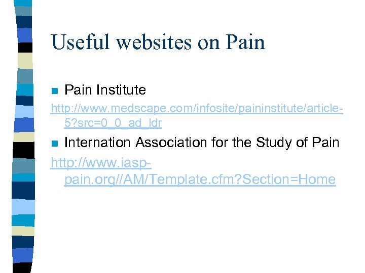 Useful websites on Pain Institute http: //www. medscape. com/infosite/paininstitute/article 5? src=0_0_ad_ldr Internation Association for