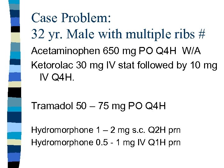 Case Problem: 32 yr. Male with multiple ribs # Acetaminophen 650 mg PO Q