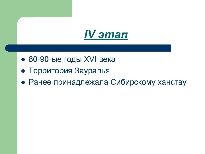 IV этап l l l 80 -90 -ые годы XVI века Территория Зауралья Ранее