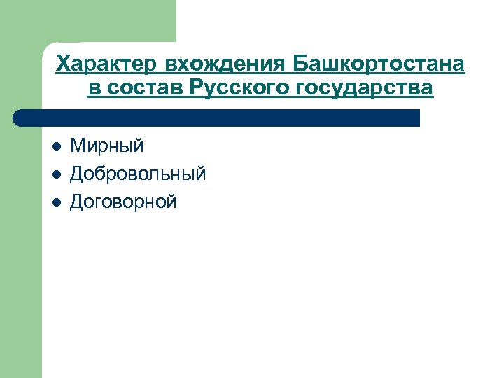 Характер вхождения Башкортостана в состав Русского государства l l l Мирный Добровольный Договорной 