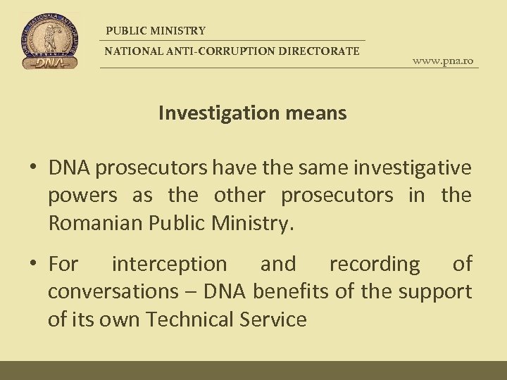 PUBLIC MINISTRY NATIONAL ANTI-CORRUPTION DIRECTORATE www. pna. ro Investigation means • DNA prosecutors have