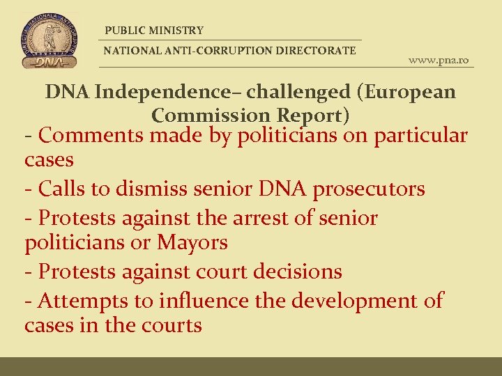 PUBLIC MINISTRY NATIONAL ANTI-CORRUPTION DIRECTORATE www. pna. ro DNA Independence– challenged (European Commission Report)