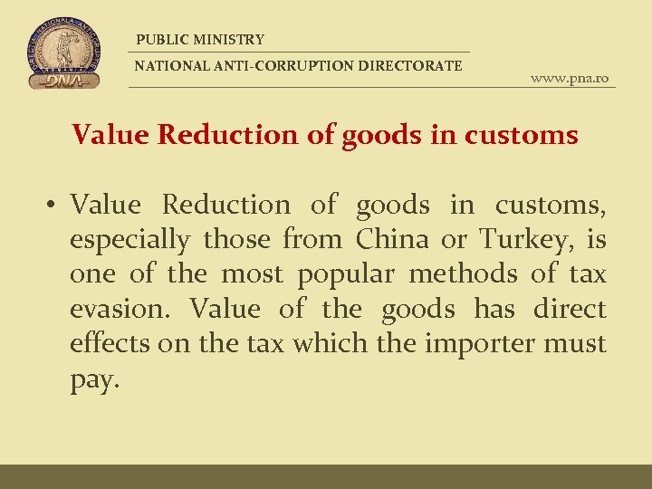 PUBLIC MINISTRY NATIONAL ANTI-CORRUPTION DIRECTORATE www. pna. ro Value Reduction of goods in customs