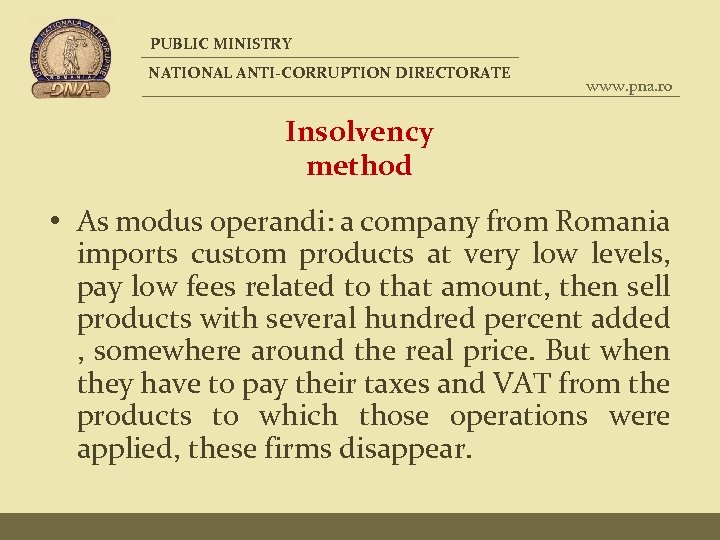 PUBLIC MINISTRY NATIONAL ANTI-CORRUPTION DIRECTORATE www. pna. ro Insolvency method • As modus operandi: