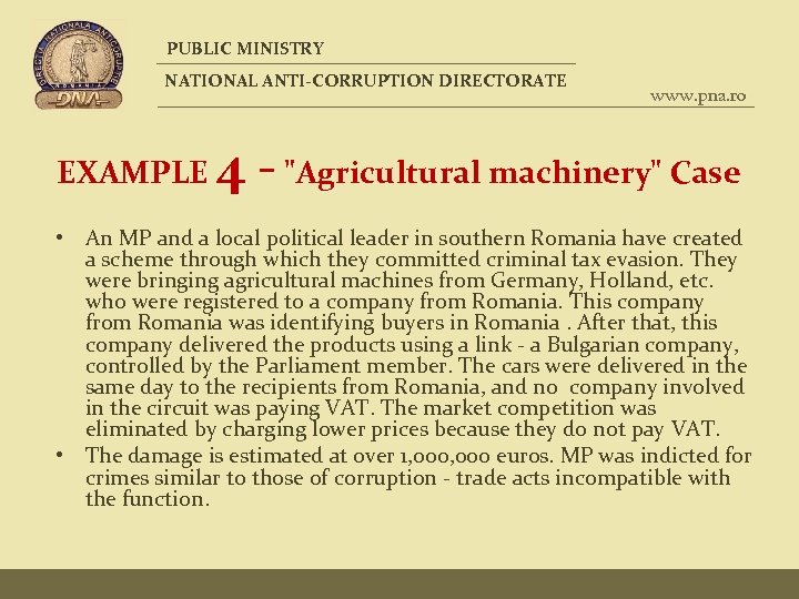 PUBLIC MINISTRY NATIONAL ANTI-CORRUPTION DIRECTORATE EXAMPLE www. pna. ro 4 - "Agricultural machinery" Case