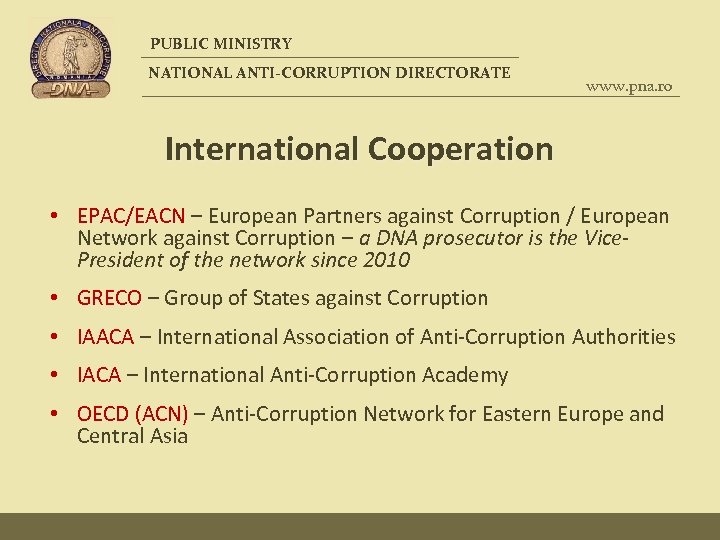 PUBLIC MINISTRY NATIONAL ANTI-CORRUPTION DIRECTORATE www. pna. ro International Cooperation • EPAC/EACN – European