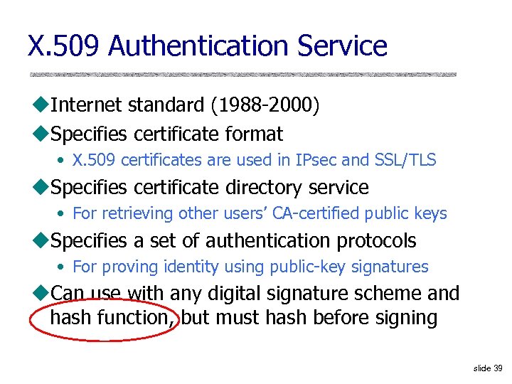 X. 509 Authentication Service u. Internet standard (1988 -2000) u. Specifies certificate format •