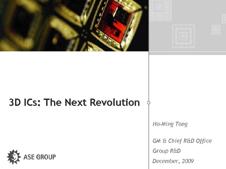 3 D ICs: The Next Revolution Ho-Ming Tong GM & Chief R&D Office Group