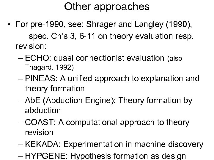 Other approaches • For pre-1990, see: Shrager and Langley (1990), spec. Ch’s 3, 6