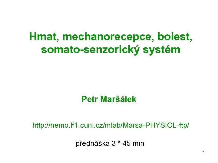 Hmat, mechanorecepce, bolest, somato-senzorický systém Petr Maršálek http: //nemo. lf 1. cuni. cz/mlab/Marsa-PHYSIOL-ftp/ přednáška